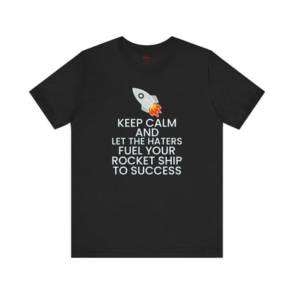 Keep Calm and Let The Haters Fuel Your Rocket Ship To Success T-Shirt