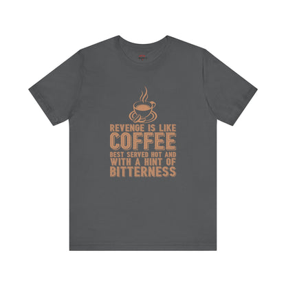 Revenge is Like Coffee Best Served Hot Fun T-Shirt