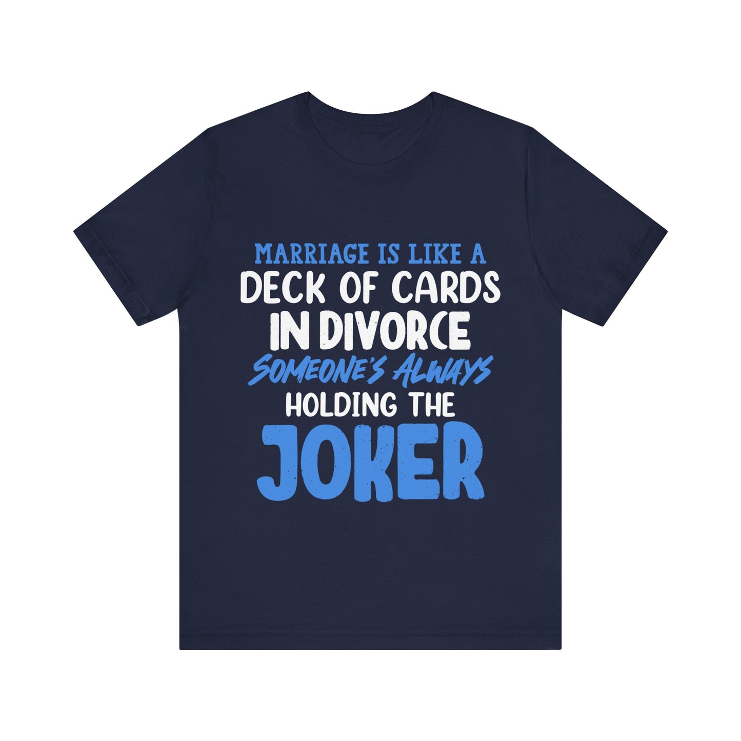 Marriage is like a deck of cards. in divorce, someone's always holding the joker T-ahirt