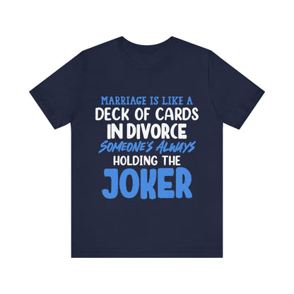 Marriage is like a deck of cards. in divorce, someone's always holding the joker T-ahirt