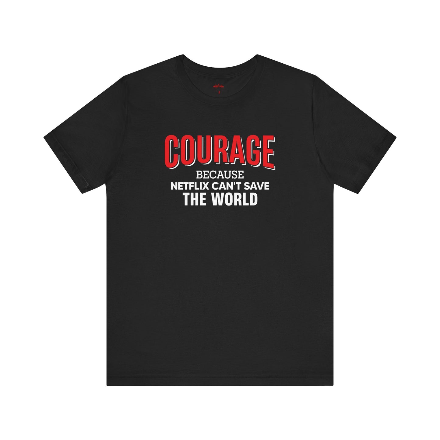 Courage because Netflix can't save the world - Patriotic T-Shirt