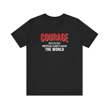 Courage because Netflix can't save the world - Patriotic T-Shirt