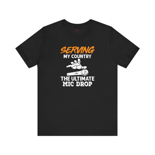 Serving My Country Ultimate Mic Drop T-Shirts