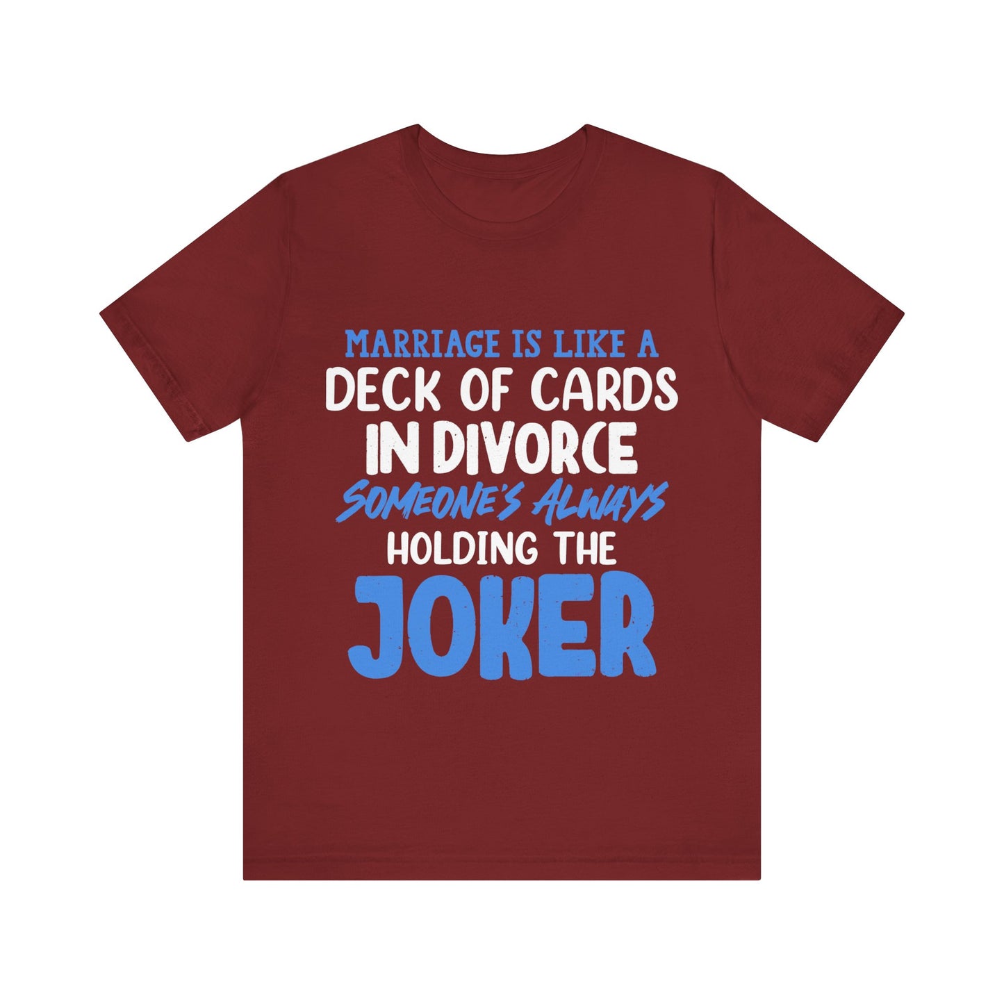 Marriage is like a deck of cards. in divorce, someone's always holding the joker T-ahirt