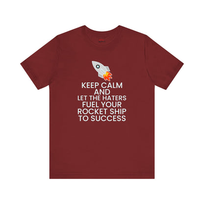 Keep Calm and Let The Haters Fuel Your Rocket Ship To Success T-Shirt