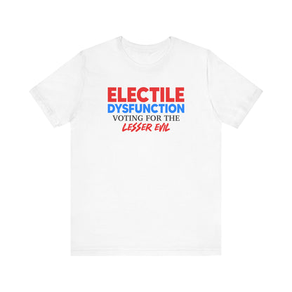 Electile Dysfunction Voting For The Lesser Evil Unisex T-Shirt