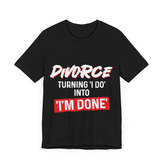 Divorce - Turning "I do" into " I'm done T-Shirt