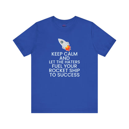 Keep Calm and Let The Haters Fuel Your Rocket Ship To Success T-Shirt