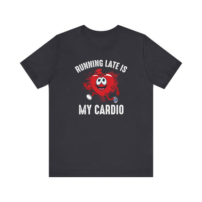 Running Late Is My CardioFunny T-Shirt, Humor Tee, Sarcasm T-Shirt