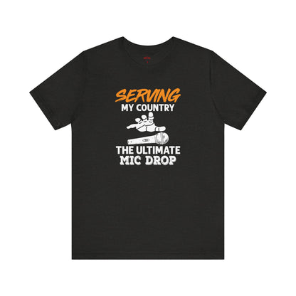 Serving My Country Ultimate Mic Drop T-Shirts