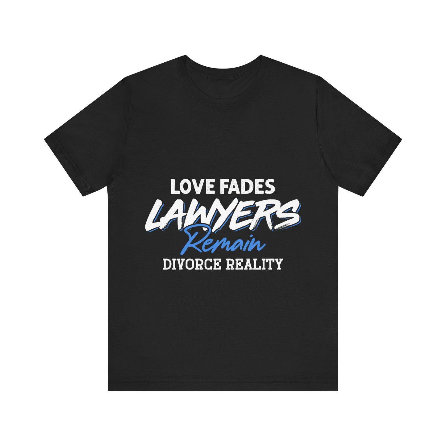 Loves fades. Lawyers remain. Divorce reality Tee