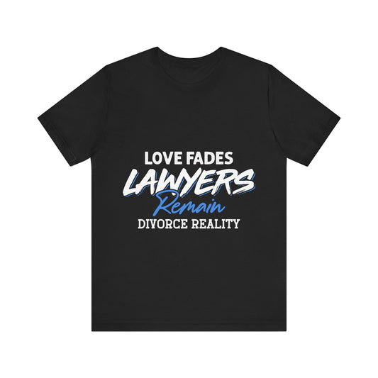 Loves fades. Lawyers remain. Divorce reality Tee