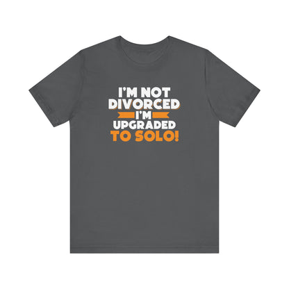 I'm not divorced I'm upgraded to solo T-Shirt