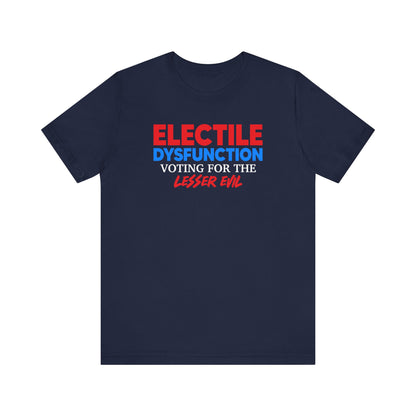 Electile Dysfunction Voting For The Lesser Evil Unisex T-Shirt