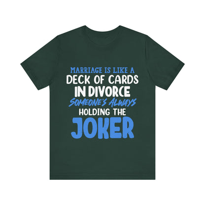 Marriage is like a deck of cards. in divorce, someone's always holding the joker T-ahirt