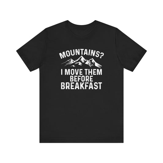 Mountains? I Move Them Before BreakfastMotivational T-Shirt, Self-love apparel