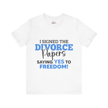 I signed the divorce papers. Saying YES to freedom T-shirt