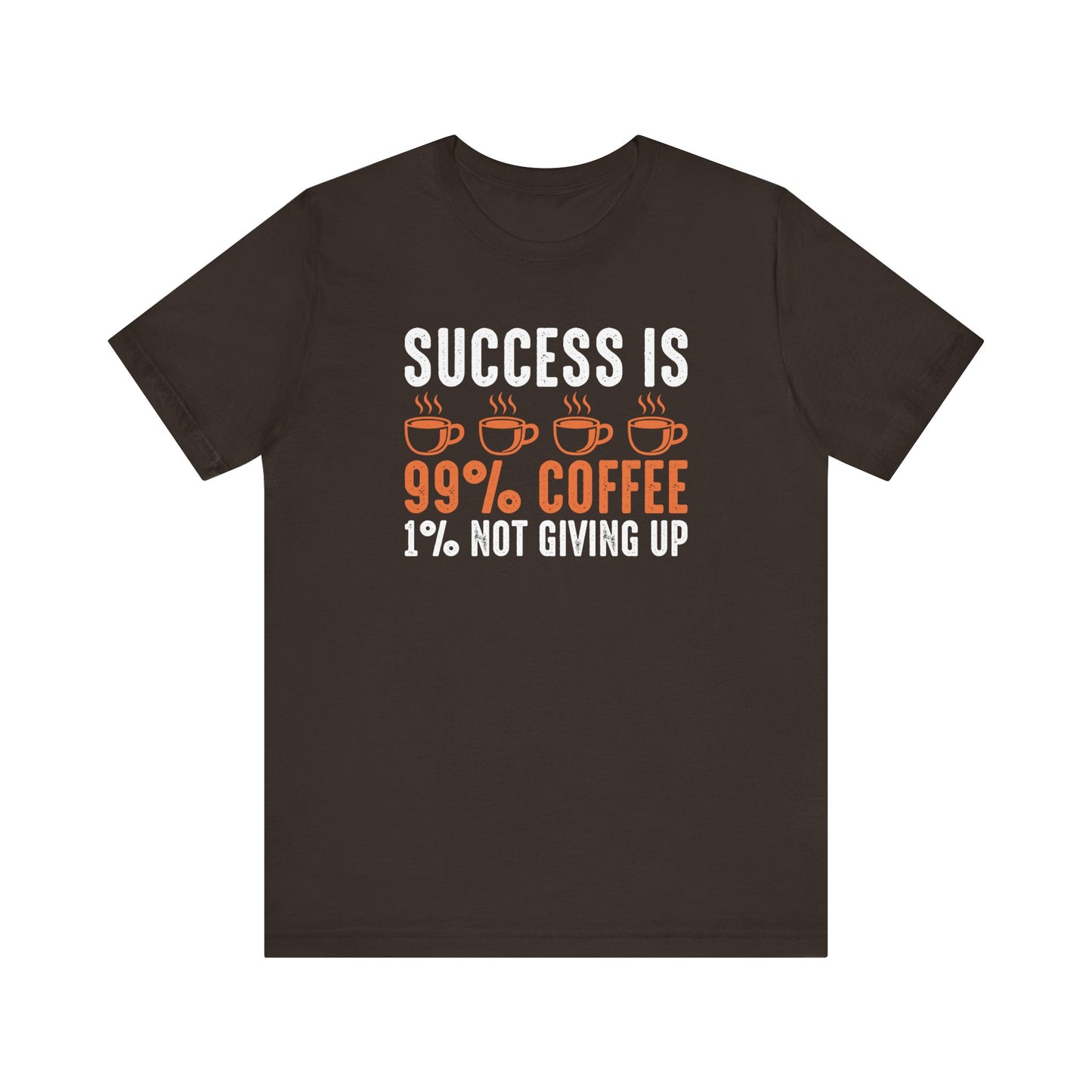 Success is 99% Coffee - 1% Not Giving Up Motivational T-Shirt, Self-love apparel