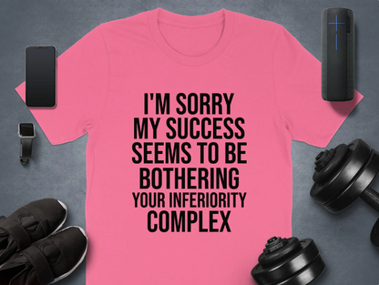 I'm Sorry My Success Seems To Be Bothering T-Shirt