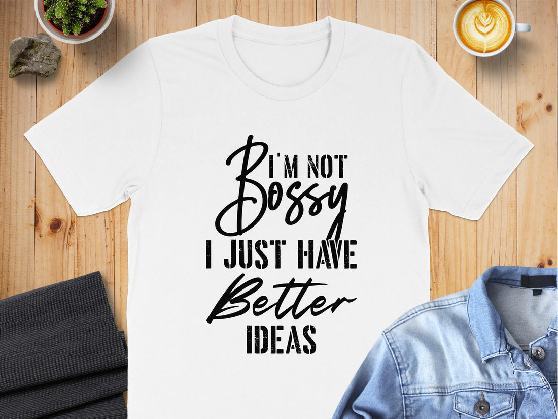 I'm not bossy I just have better ideasMotivational T-Shirt, Self-love apparel