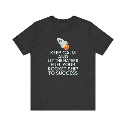 Keep Calm and Let The Haters Fuel Your Rocket Ship To Success T-Shirt