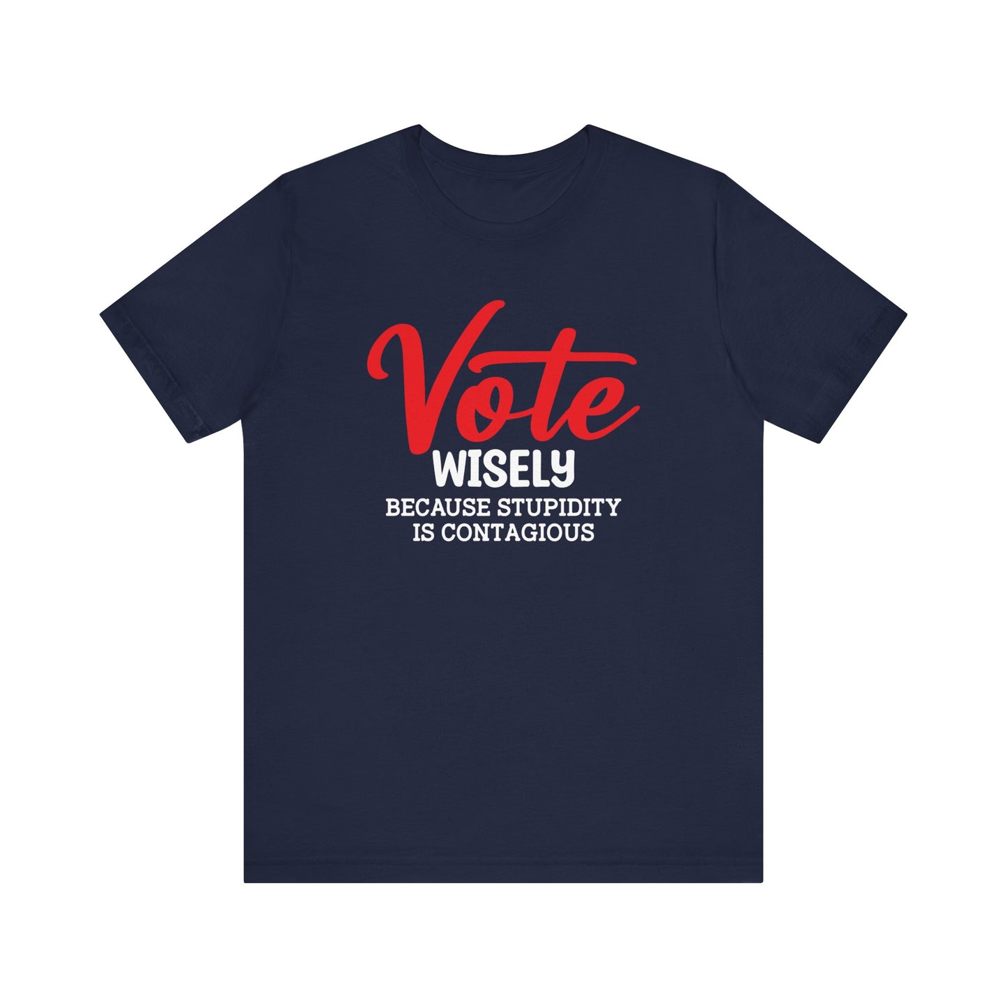 Vote Wisely Because Stupidity Is Contagious, Unisex Vote T-Shirt