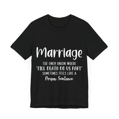 Marriage: The only union where till death do us apart sometimes feels like a prison sentence T-ahirt