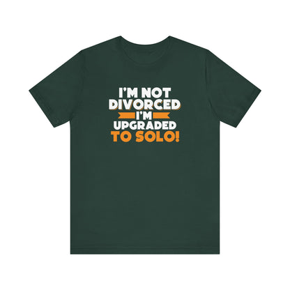 I'm not divorced I'm upgraded to solo T-Shirt