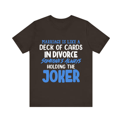 Marriage is like a deck of cards. in divorce, someone's always holding the joker T-ahirt