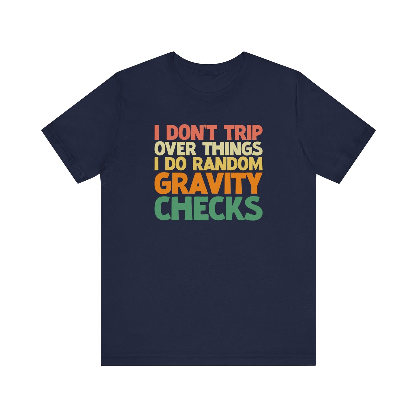 I Don't Trip Over Things - I Do Random Gravity ChecksFunny T-Shirt, Humor Tee, Sarcasm T-Shirt