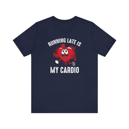 Running Late Is My CardioFunny T-Shirt, Humor Tee, Sarcasm T-Shirt