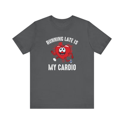 Running Late Is My CardioFunny T-Shirt, Humor Tee, Sarcasm T-Shirt