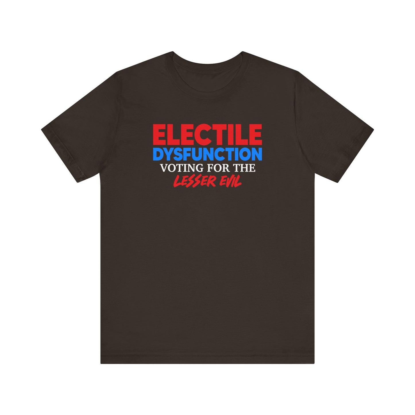 Electile Dysfunction Voting For The Lesser Evil Unisex T-Shirt