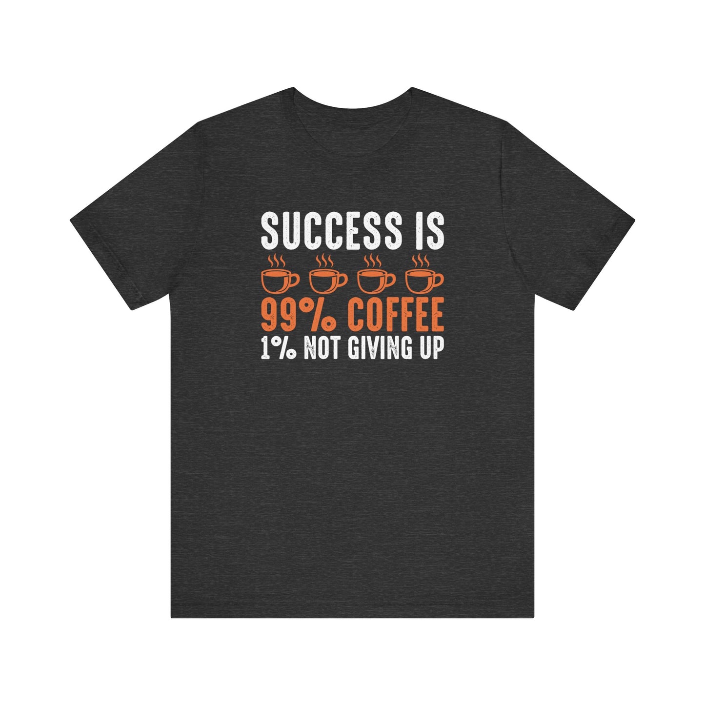 Success is 99% Coffee - 1% Not Giving Up Motivational T-Shirt, Self-love apparel