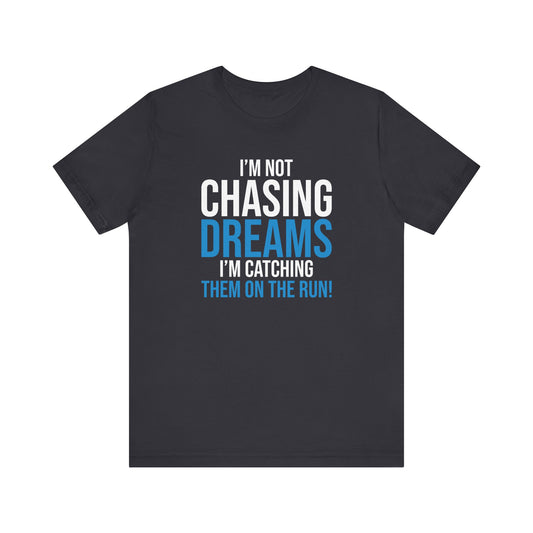 I'm Not Chasing Dreams I'm Catching Them On The RunMotivational T-Shirt, Self-love apparel