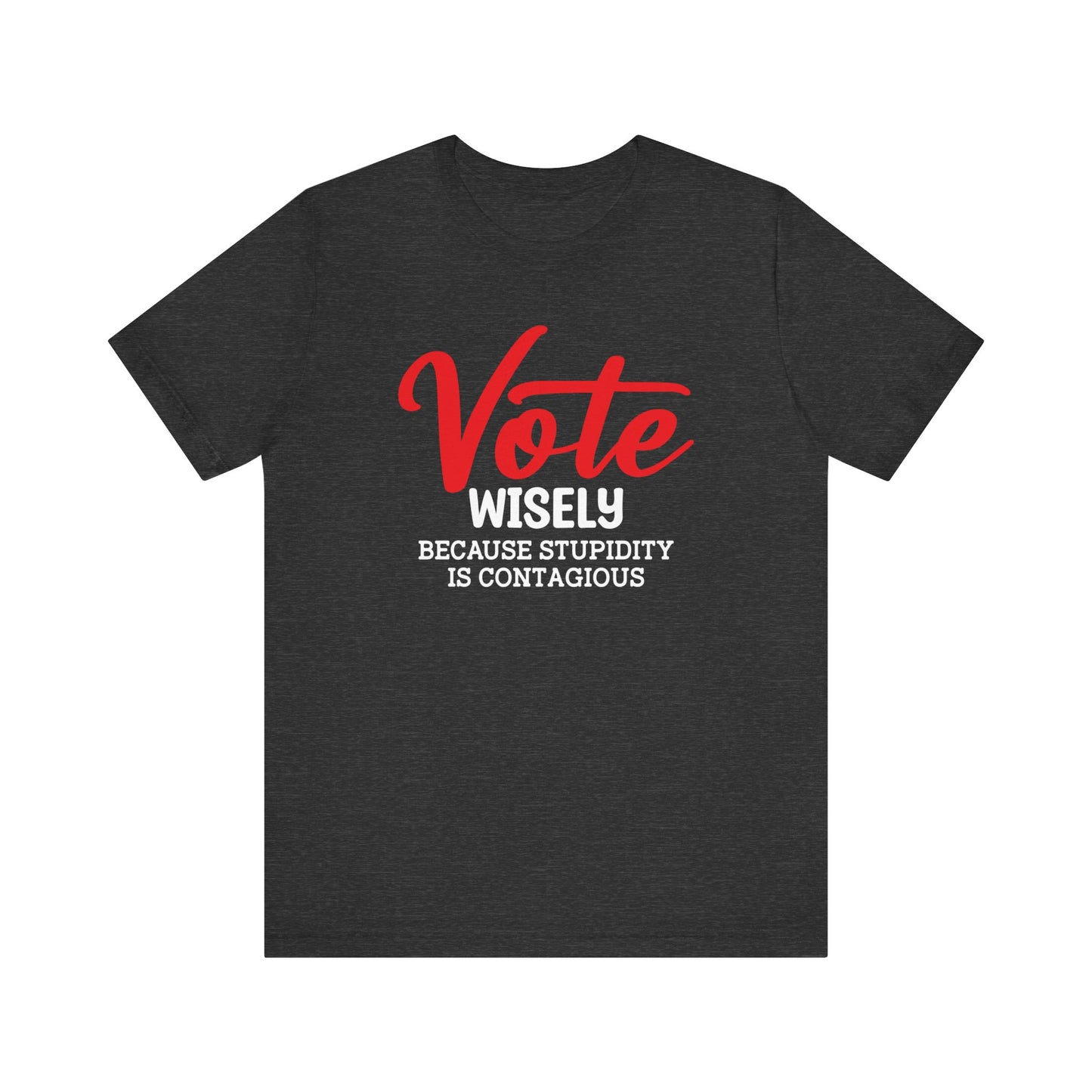 Vote Wisely Because Stupidity Is Contagious, Unisex Vote T-Shirt