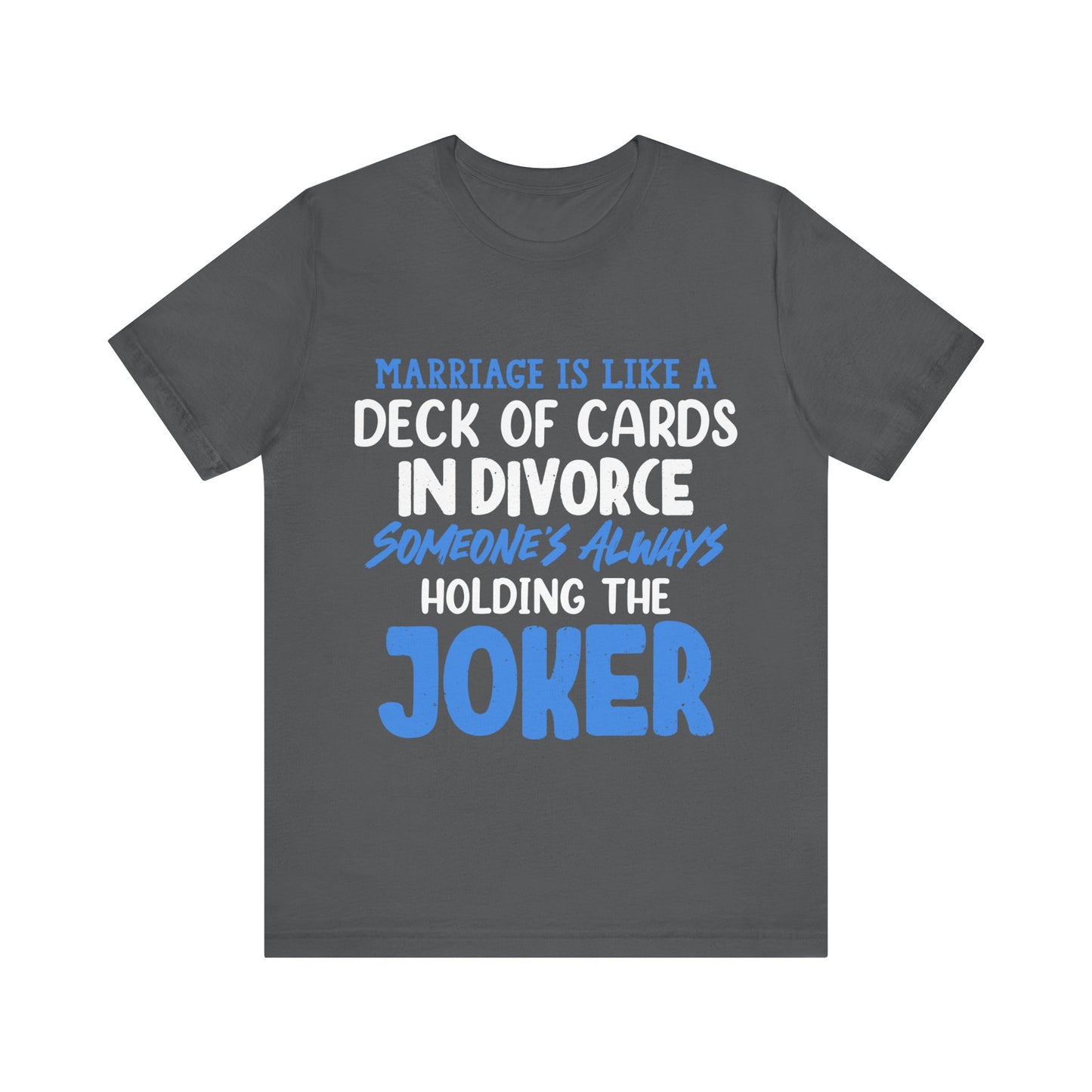 Marriage is like a deck of cards. in divorce, someone's always holding the joker T-ahirt