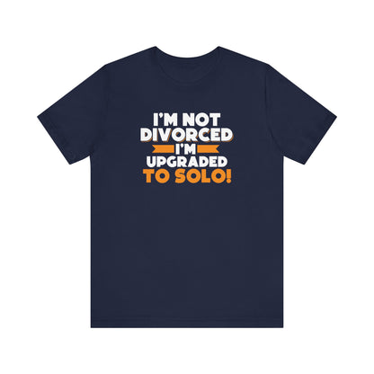 I'm not divorced I'm upgraded to solo T-Shirt