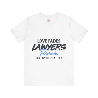 Loves fades. Lawyers remain. Divorce reality Tee