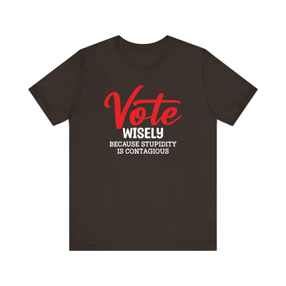 Vote Wisely Because Stupidity Is Contagious, Unisex Vote T-Shirt