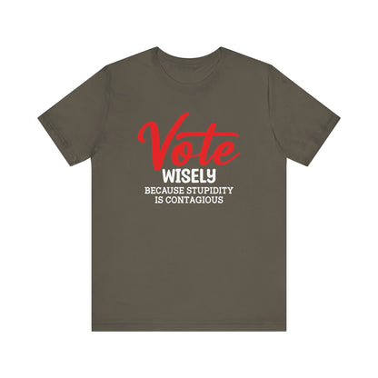 Vote Wisely Because Stupidity Is Contagious, Unisex Vote T-Shirt