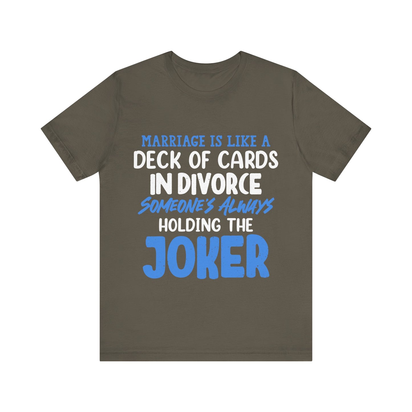 Marriage is like a deck of cards. in divorce, someone's always holding the joker T-ahirt