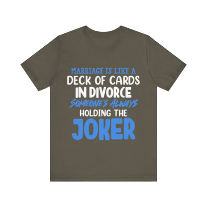 Marriage is like a deck of cards. in divorce, someone's always holding the joker T-ahirt