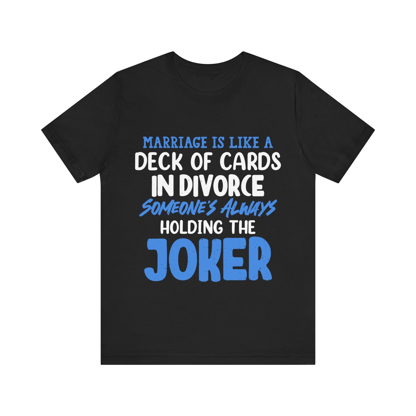 Marriage is like a deck of cards. in divorce, someone's always holding the joker T-ahirt