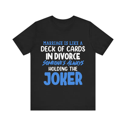 Marriage is like a deck of cards. in divorce, someone's always holding the joker T-ahirt