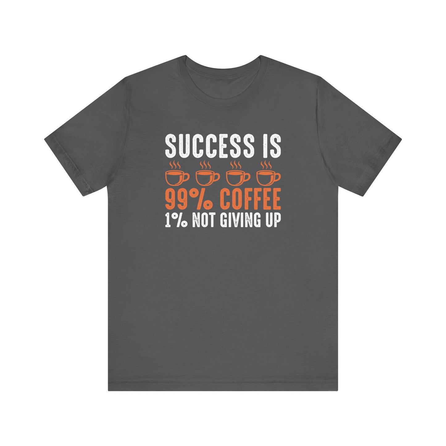 Success is 99% Coffee - 1% Not Giving Up Motivational T-Shirt, Self-love apparel