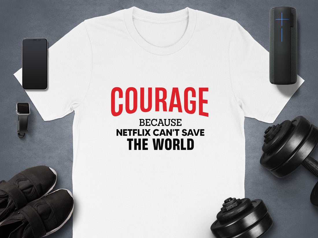 Courage because Netflix can't save the world - Patriotic T-Shirt