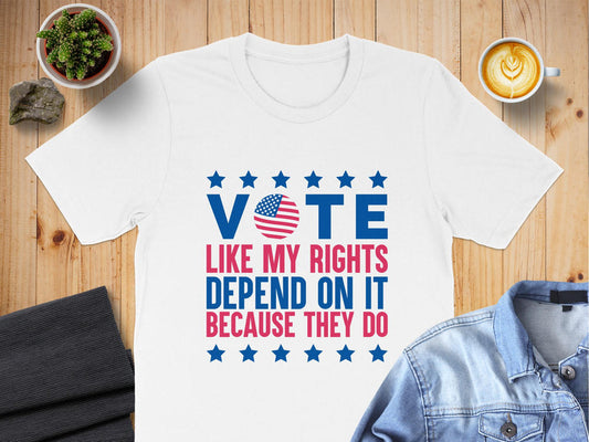 Vote Like My Rights Depend on It Because They Do T-Shirt