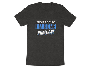 From I Do To I'm Done Finally Statement T-shirt product