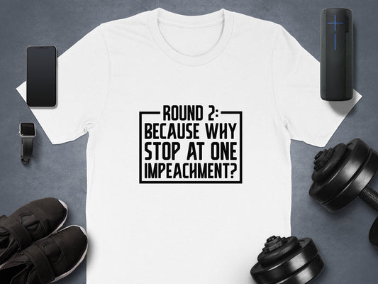 Round 2- Because why stop at one impeachment - Impeachment humor T-Shirt, Kamala 2024 Vote shirt